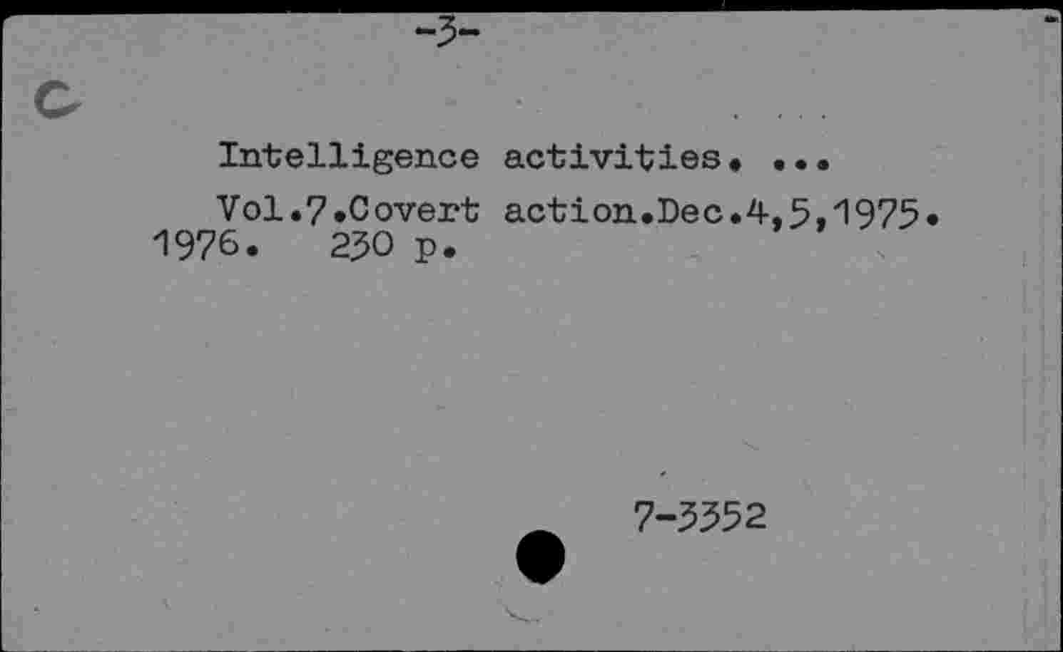 ﻿Intelligence activities• ...
Vol.?.Covert action.Dec.4,5,1975 1976.	250 p.
7-5552